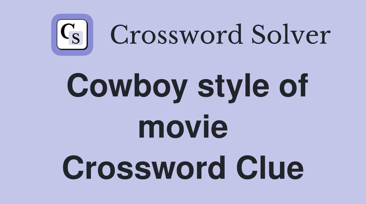 Cowboy style of movie Crossword Clue Answers Crossword Solver